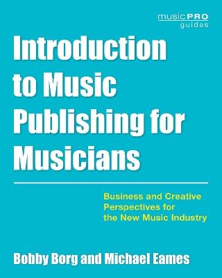 Introduction to Music Publishing for Musicians: Business and Creative Perspectives for the New Music Industry - Bobby Borg,Michael Eames - cover