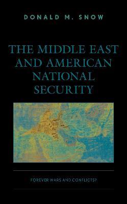 The Middle East and American National Security: Forever Wars and Conflicts? - Donald M. Snow - cover