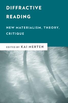 Diffractive Reading: New Materialism, Theory, Critique - cover