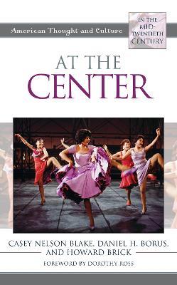 At the Center: American Thought and Culture in the Mid-Twentieth Century - Casey Nelson Blake,Daniel H. Borus,Howard Brick - cover