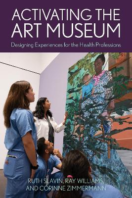 Activating the Art Museum: Designing Experiences for the Health Professions - Ruth Slavin,Ray Williams,Corinne Zimmermann - cover