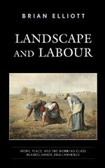 Landscape and Labour: Work, Place, and the Working Class in Eliot, Hardy, and Lawrence