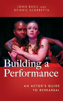 Building a Performance: An Actor's Guide to Rehearsal - John Basil,Dennis Schebetta - cover