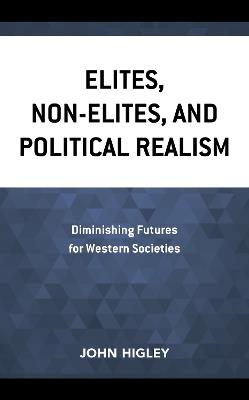 Elites, Non-Elites, and Political Realism: Diminishing Futures for Western Societies - John Higley - cover