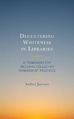 Decentering Whiteness in Libraries: A Framework for Inclusive Collection Management Practices