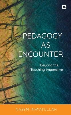 Pedagogy as Encounter: Beyond the Teaching Imperative - Naeem Inayatullah - cover