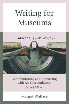 Writing for Museums: Communicating and Connecting with All Your Audiences - Margot Wallace - cover