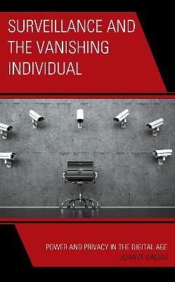 Surveillance and the Vanishing Individual: Power and Privacy in the Digital Age - Juan D. Lindau - cover