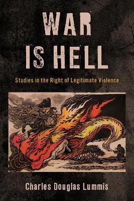 War Is Hell: Studies in the Right of Legitimate Violence - Charles Douglas Lummis - cover