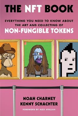 The NFT Book: Everything You Need to Know about the Art and Collecting of Non-Fungible Tokens - Noah Charney,Kenny Schachter - cover