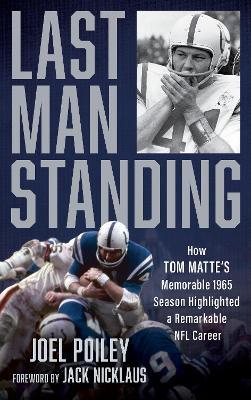 Last Man Standing: How Tom Matte's Memorable 1965 Season Highlighted a Remarkable NFL Career - Joel Poiley - cover