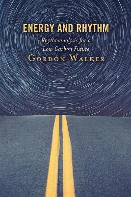 Energy and Rhythm: Rhythmanalysis for a Low Carbon Future - Gordon Walker - cover