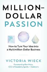 Million-Dollar Passion: How to Turn Your Idea into a Multimillion-Dollar Business