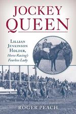 Jockey Queen: Lillian Jenkinson Holder, Horse Racing’s Fearless Lady
