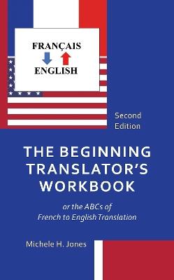 The Beginning Translator's Workbook: or the ABCs of French to English Translation - Michele H. Jones - cover