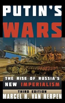 Putin's Wars: The Rise of Russia's New Imperialism - Marcel H. Van Herpen - cover