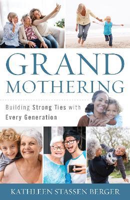 Grandmothering: Building Strong Ties with Every Generation - Kathleen Stassen Berger - cover