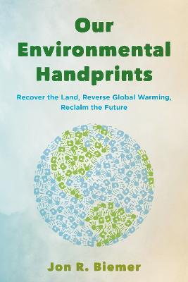 Our Environmental Handprints: Recover the Land, Reverse Global Warming, Reclaim the Future - Jon R. Biemer - cover