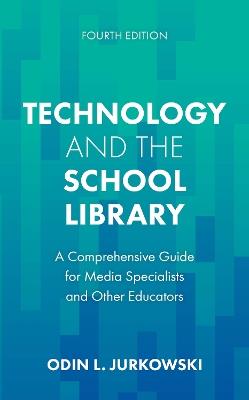 Technology and the School Library: A Comprehensive Guide for Media Specialists and Other Educators - Odin L. Jurkowski - cover