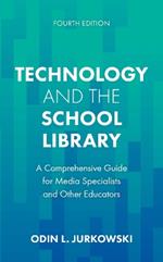 Technology and the School Library: A Comprehensive Guide for Media Specialists and Other Educators