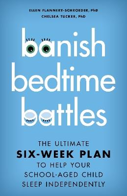 Banish Bedtime Battles: The Ultimate Six-Week Plan to Help Your School-Aged Child Sleep Independently - Ellen Flannery-Schroeder,Chelsea Tucker - cover