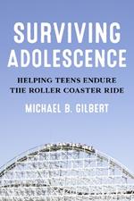 Surviving Adolescence: Helping Teens Endure the Roller-Coaster Ride