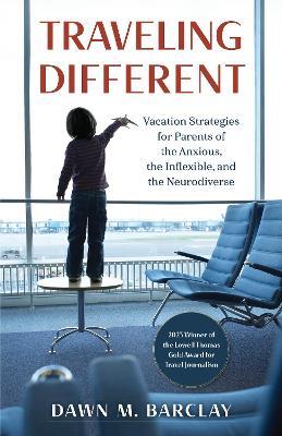 Traveling Different: Vacation Strategies for Parents of the Anxious, the Inflexible, and the Neurodiverse - Dawn M Barclay - cover