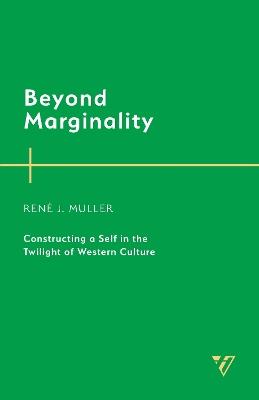 Beyond Marginality: Constructing a Self in the Twilight of Western Culture - René J. Muller - cover