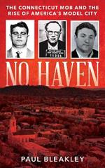 No Haven: The Connecticut Mob and the Rise of America's Model City