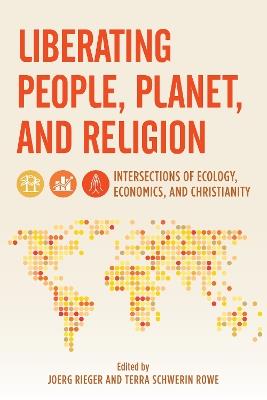 Liberating People, Planet, and Religion: Intersections of Ecology, Economics, and Christianity - Joerg Rieger,Terra Rowe - cover