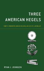 Three American Hegels: Henry C. Brokmeyer, Horace Williams, and John William Miller