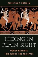 Hiding in Plain Sight: Women Warriors throughout Time and Space