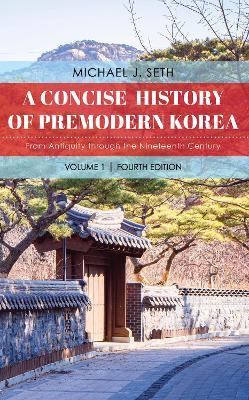 A Concise History of Premodern Korea: From Antiquity through the Nineteenth Century - Michael J. Seth - cover