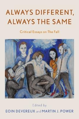Always Different, Always the Same: Critical Essays on The Fall - cover