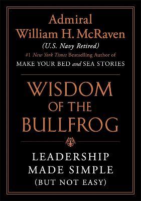 Wisdom of the Bullfrog: Leadership Made Simple (But Not Easy) - William H. McRaven - cover