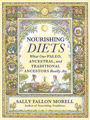 Nourishing Diets: How Paleo, Ancestral and Traditional Peoples Really Ate - Sally Fallon Morell - cover