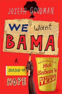 We Want 'Bama!: Nick Saban and the Crimson Tide's Decade of Dominance - Joe Goodman - cover