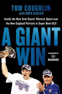 A Giant Win: Inside the New York Giants' Historic Upset over the New England Patriots in Super Bowl XLII - Eli Manning,Greg Hanlon,Tom Coughlin - cover