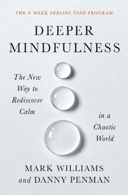 Deeper Mindfulness: The New Way to Rediscover Calm in a Chaotic World - Mark Williams,Danny Penman - cover