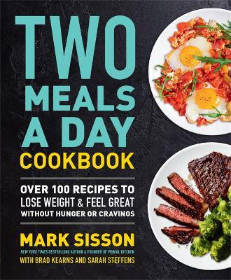 Two Meals a Day Cookbook: Over 100 Recipes to Lose Weight & Feel Great Without Hunger or Cravings - Mark Sisson - cover