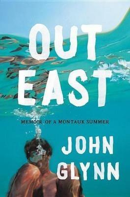 Out East: Memoir of a Montauk Summer - John Glynn - cover