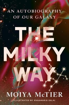 The Milky Way: An Autobiography of Our Galaxy - Moiya McTier - cover