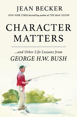 Character Matters: And Other Life Lessons from George Herbert Walker Bush - Jean Becker - cover