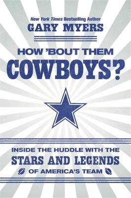 How 'Bout Them Cowboys?: Inside the Huddle with the Stars and Legends of America's Team - Gary Myers - cover