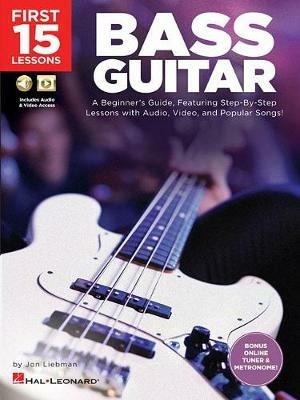 First 15 Lessons - Bass Guitar: A Beginner's Guide, Featuring Step-by-Step Lessons with Audio, Video, and Popular Songs! - Jon Liebman - cover