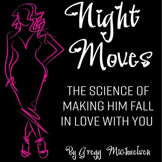 Night Moves: The Science Of Making Him Fall In Love With You