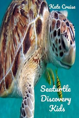 Seaturtle Discovery Kids: Sea Stories Of Cute Sea Turtles With Funny Pictures, Photos & Memes Of Seaturtles For Children - Kate Cruise - cover