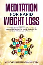 Meditation for Rapid Weight Loss: Your Yoga Guided Meditation for Unleashing Your Natural Weight Loss and Fat Burn, With the Power of Hypnosis and Affirmations