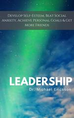 Leadership: Develop Self-Esteem, Beat Social Anxiety, Achieve Personal Goals & Get More Friends