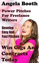 Power Pitches For Freelance Writers: Develop Easy And Fast Pitches To Win Gigs And Contracts Today